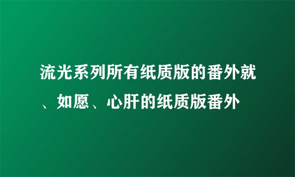 流光系列所有纸质版的番外就、如愿、心肝的纸质版番外