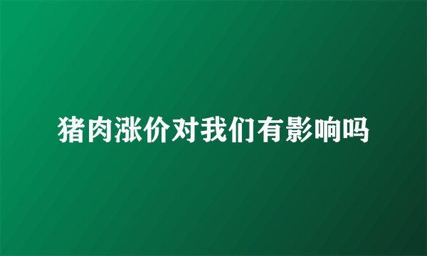猪肉涨价对我们有影响吗