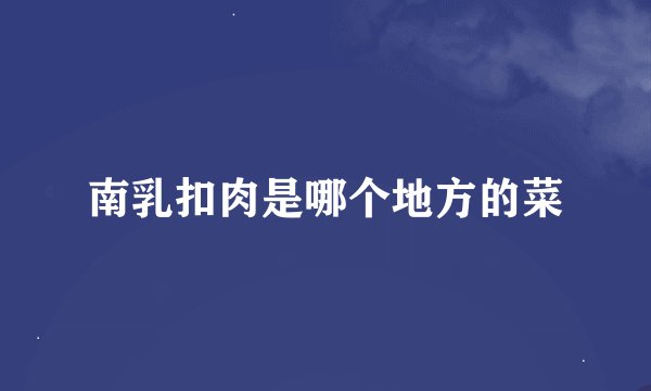 南乳扣肉是哪个地方的菜