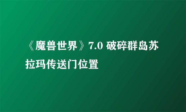 《魔兽世界》7.0 破碎群岛苏拉玛传送门位置