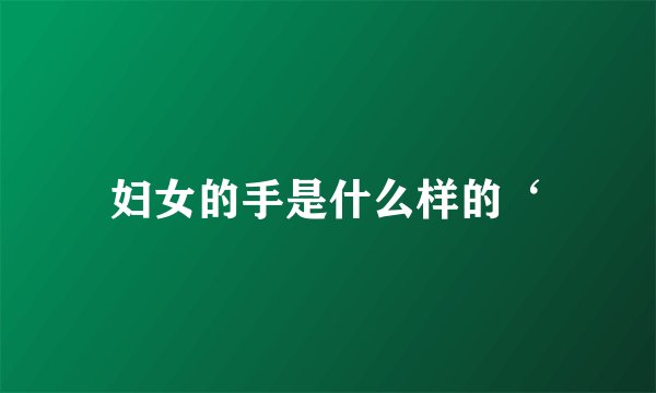 妇女的手是什么样的‘