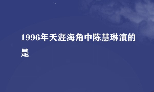 1996年天涯海角中陈慧琳演的是