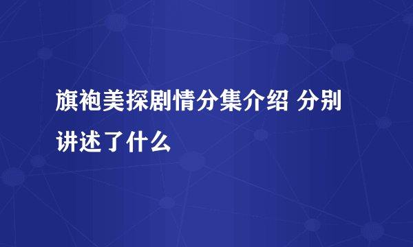 旗袍美探剧情分集介绍 分别讲述了什么