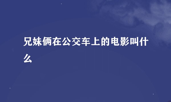 兄妹俩在公交车上的电影叫什么