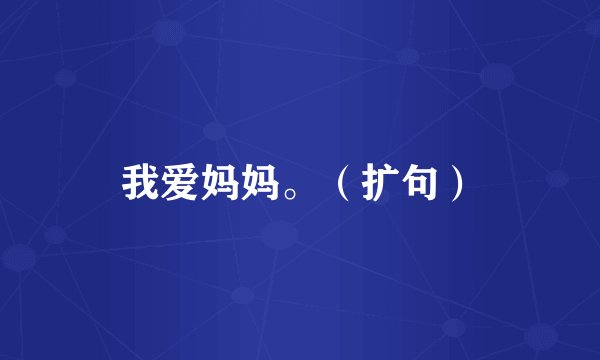 我爱妈妈。（扩句）