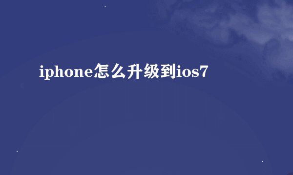 iphone怎么升级到ios7