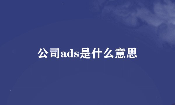 公司ads是什么意思