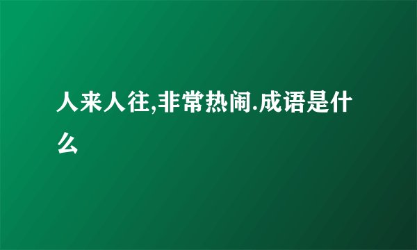 人来人往,非常热闹.成语是什么