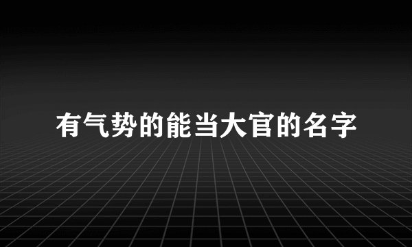 有气势的能当大官的名字