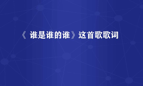 《 谁是谁的谁》这首歌歌词