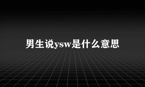 男生说ysw是什么意思