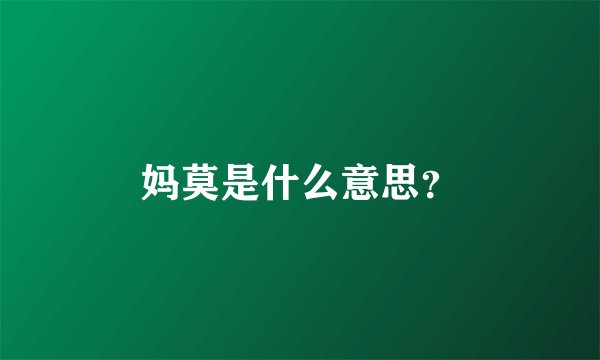 妈莫是什么意思？