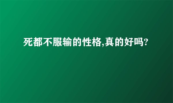 死都不服输的性格,真的好吗?