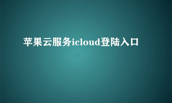 苹果云服务icloud登陆入口