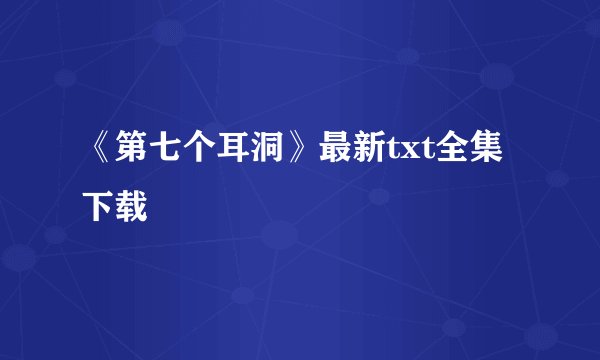 《第七个耳洞》最新txt全集下载