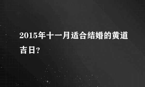 2015年十一月适合结婚的黄道吉日？