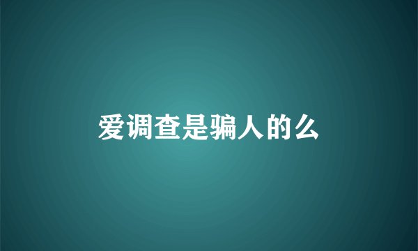 爱调查是骗人的么