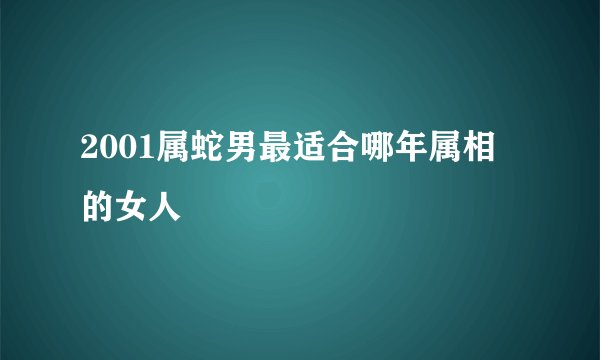 2001属蛇男最适合哪年属相的女人