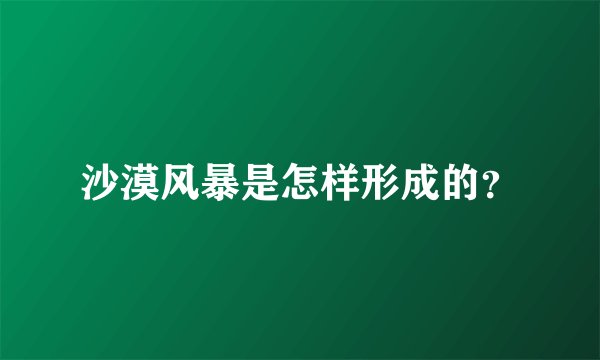沙漠风暴是怎样形成的？