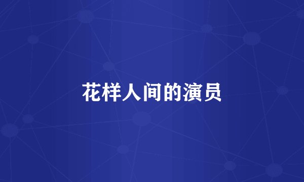花样人间的演员