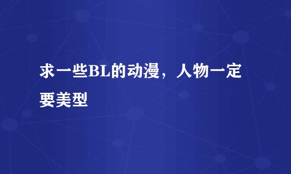 求一些BL的动漫，人物一定要美型