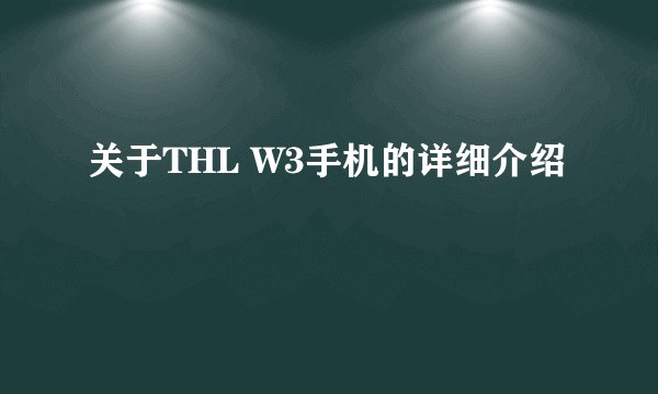 关于THL W3手机的详细介绍