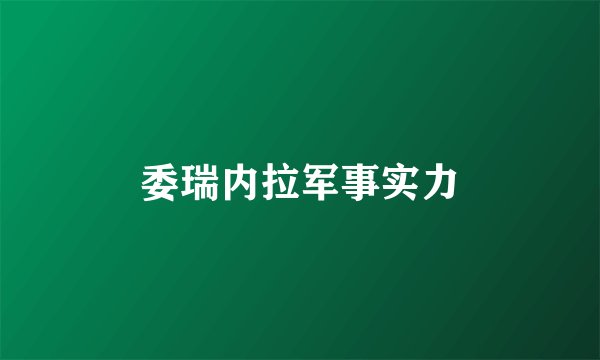 委瑞内拉军事实力