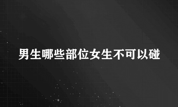 男生哪些部位女生不可以碰