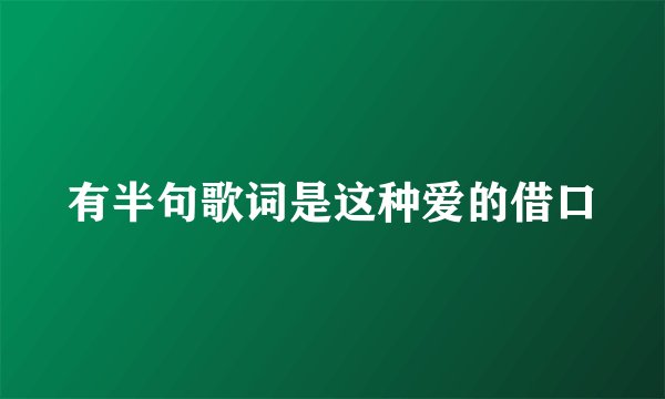 有半句歌词是这种爱的借口