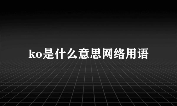 ko是什么意思网络用语