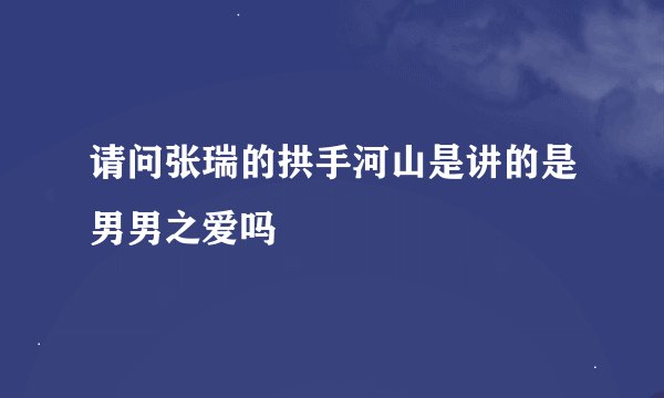 请问张瑞的拱手河山是讲的是男男之爱吗