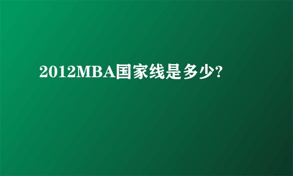 2012MBA国家线是多少?