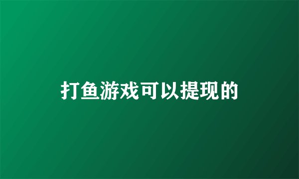 打鱼游戏可以提现的