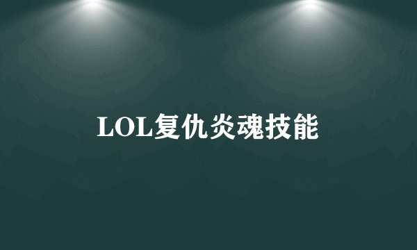 LOL复仇炎魂技能