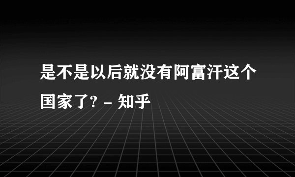 是不是以后就没有阿富汗这个国家了? - 知乎