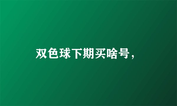 双色球下期买啥号，