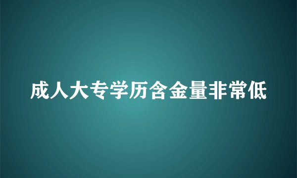 成人大专学历含金量非常低