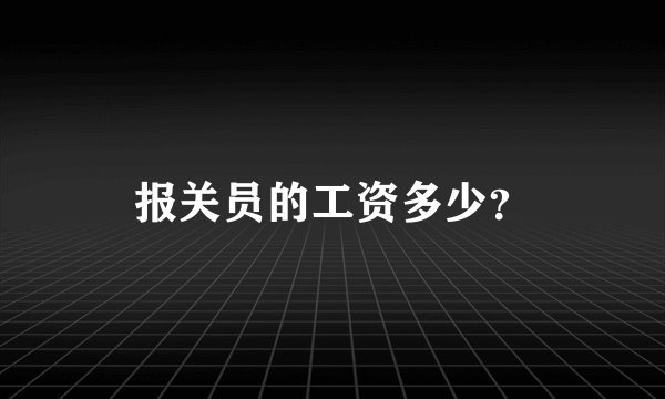 报关员的工资多少？