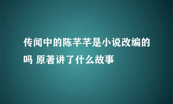 传闻中的陈芊芊是小说改编的吗 原著讲了什么故事