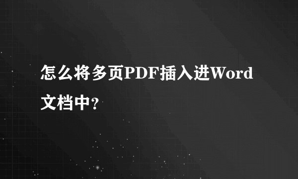 怎么将多页PDF插入进Word文档中？