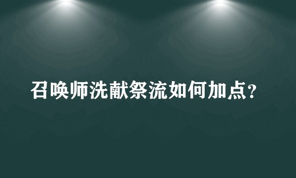 召唤师洗献祭流如何加点？