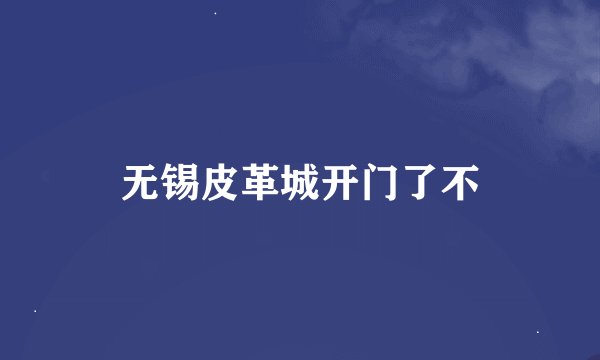 无锡皮革城开门了不