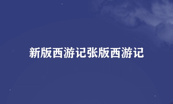 新版西游记张版西游记