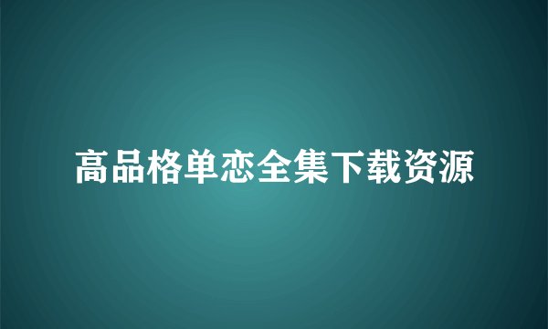 高品格单恋全集下载资源