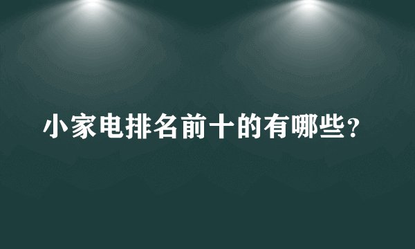 小家电排名前十的有哪些？