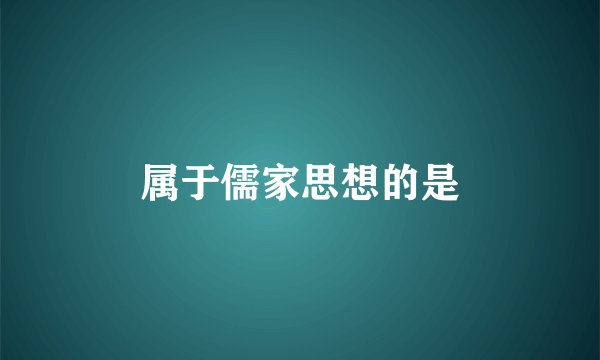 属于儒家思想的是