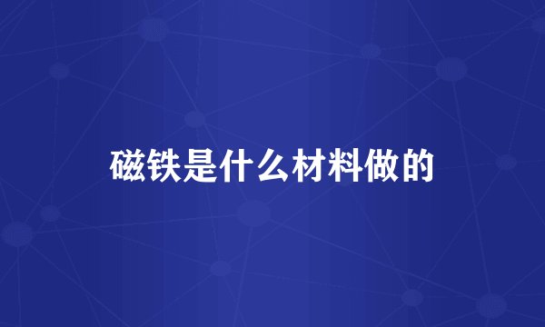磁铁是什么材料做的