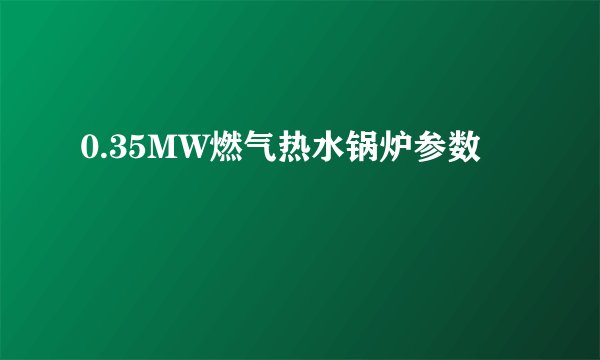 0.35MW燃气热水锅炉参数