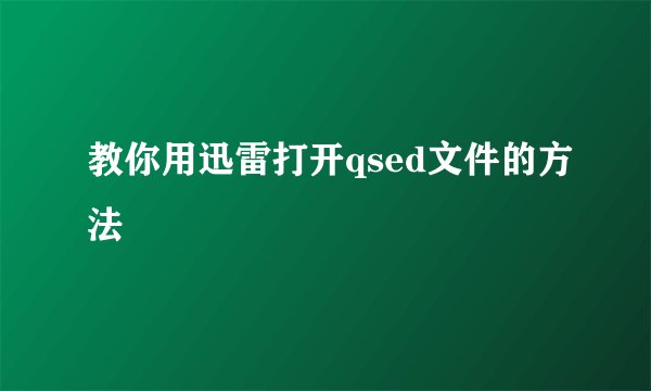 教你用迅雷打开qsed文件的方法