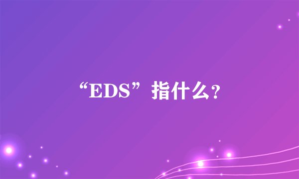“EDS”指什么？